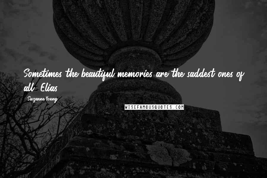 Suzanne Young Quotes: Sometimes the beautiful memories are the saddest ones of all -Elias