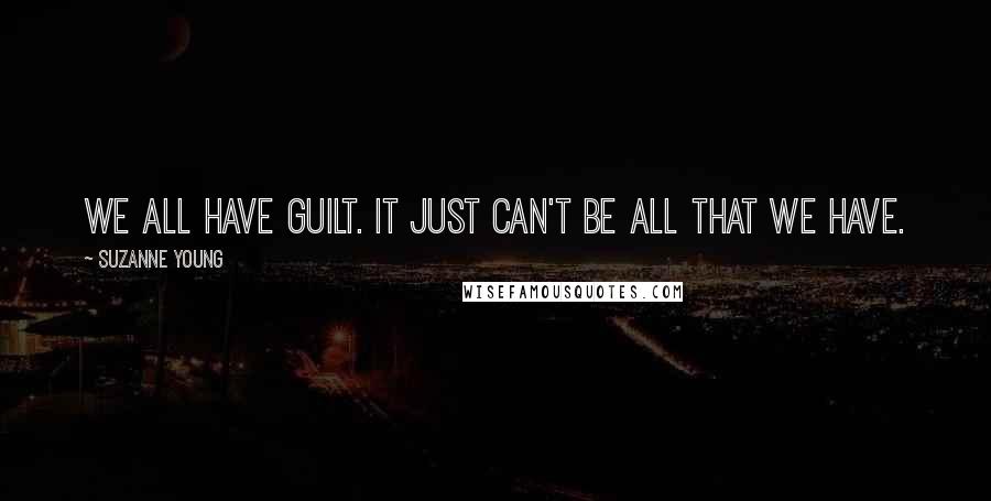 Suzanne Young Quotes: We all have guilt. It just can't be all that we have.