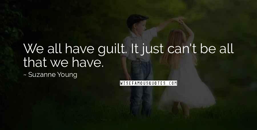 Suzanne Young Quotes: We all have guilt. It just can't be all that we have.