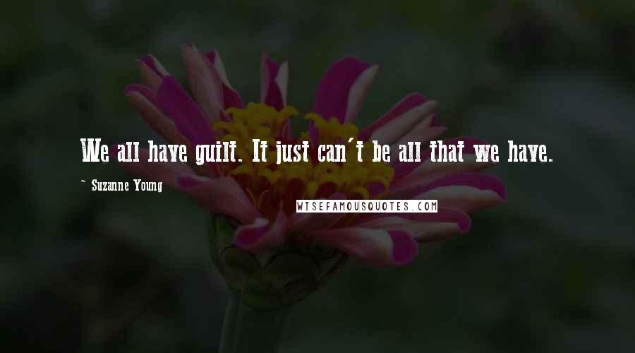 Suzanne Young Quotes: We all have guilt. It just can't be all that we have.