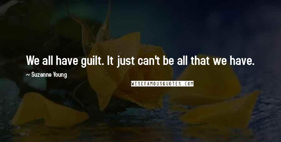 Suzanne Young Quotes: We all have guilt. It just can't be all that we have.