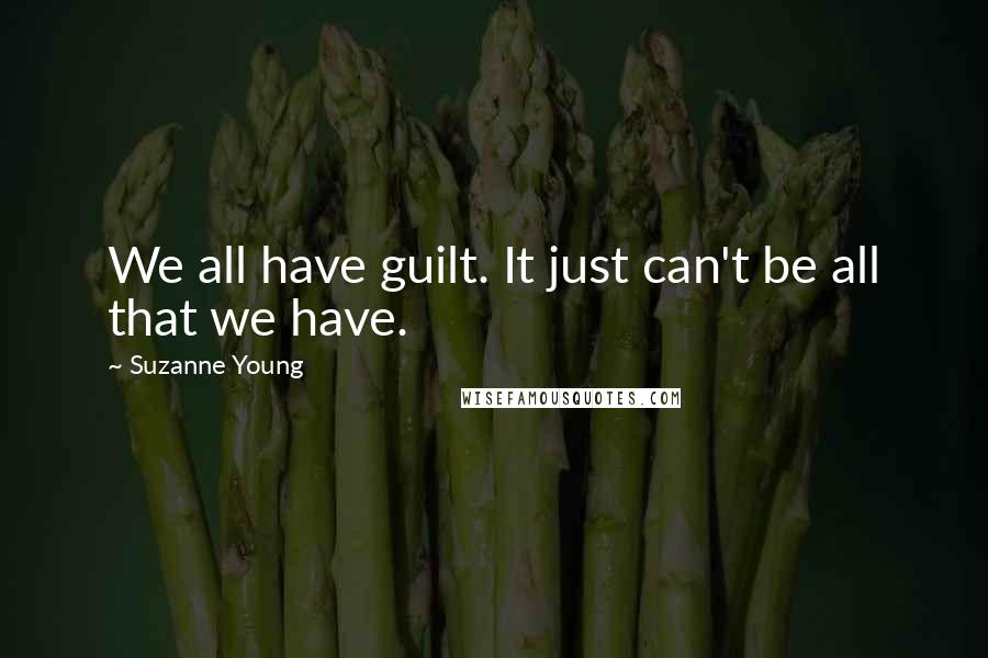 Suzanne Young Quotes: We all have guilt. It just can't be all that we have.