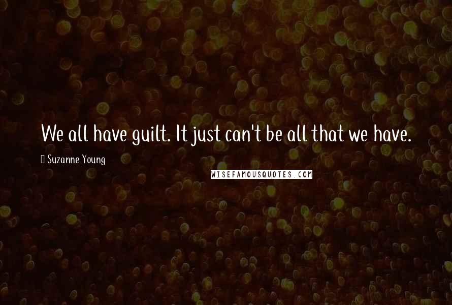 Suzanne Young Quotes: We all have guilt. It just can't be all that we have.