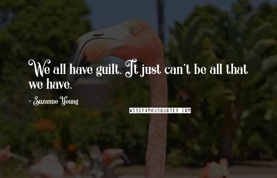 Suzanne Young Quotes: We all have guilt. It just can't be all that we have.