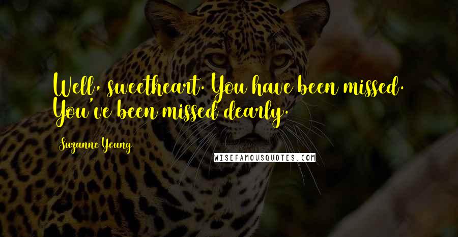 Suzanne Young Quotes: Well, sweetheart. You have been missed. You've been missed dearly.