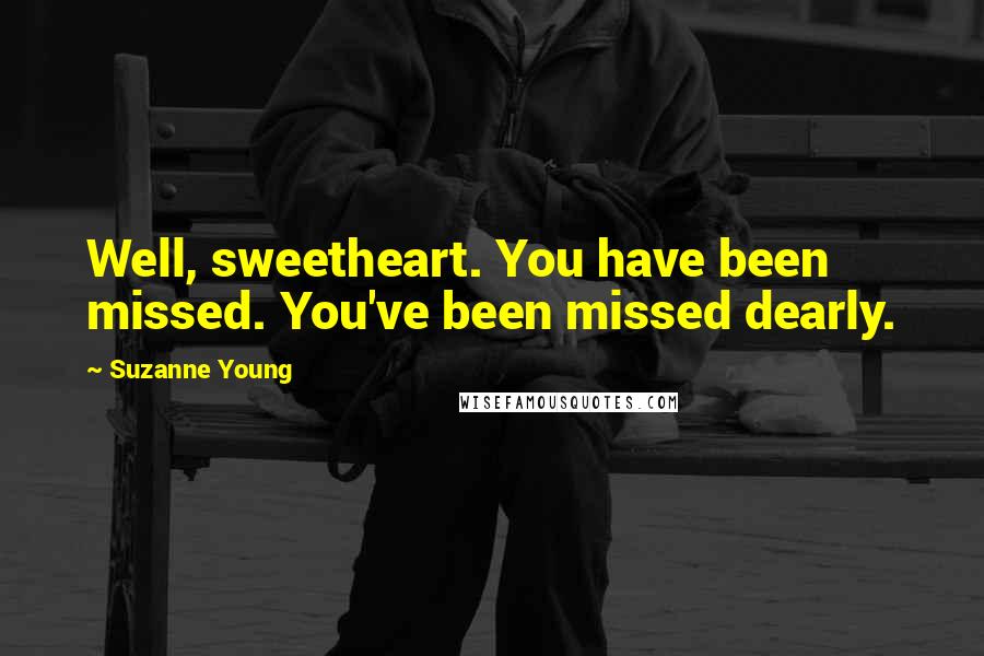 Suzanne Young Quotes: Well, sweetheart. You have been missed. You've been missed dearly.