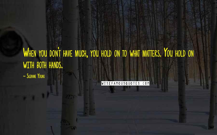 Suzanne Young Quotes: When you don't have much, you hold on to what matters. You hold on with both hands.