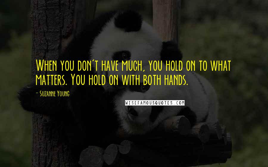 Suzanne Young Quotes: When you don't have much, you hold on to what matters. You hold on with both hands.