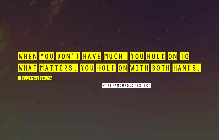 Suzanne Young Quotes: When you don't have much, you hold on to what matters. You hold on with both hands.