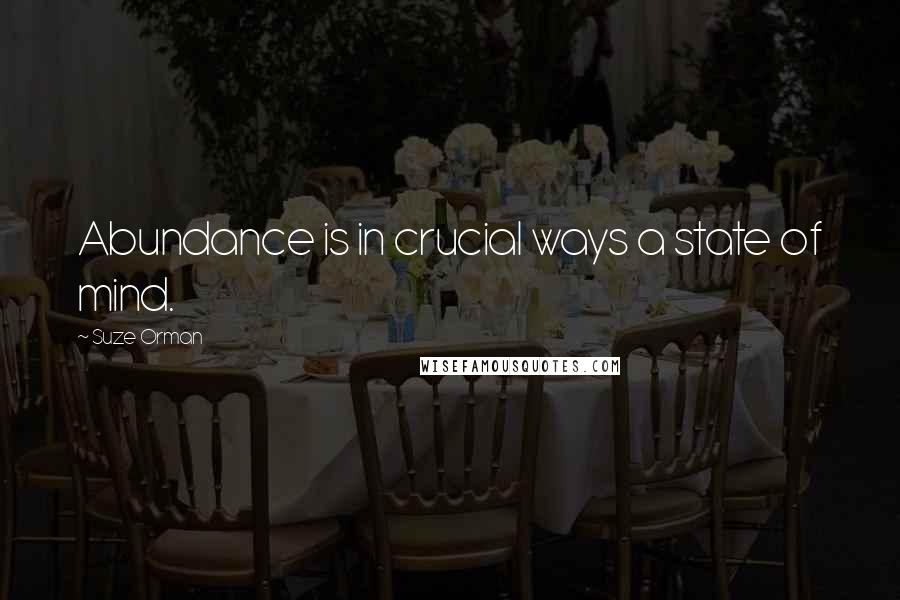 Suze Orman Quotes: Abundance is in crucial ways a state of mind.