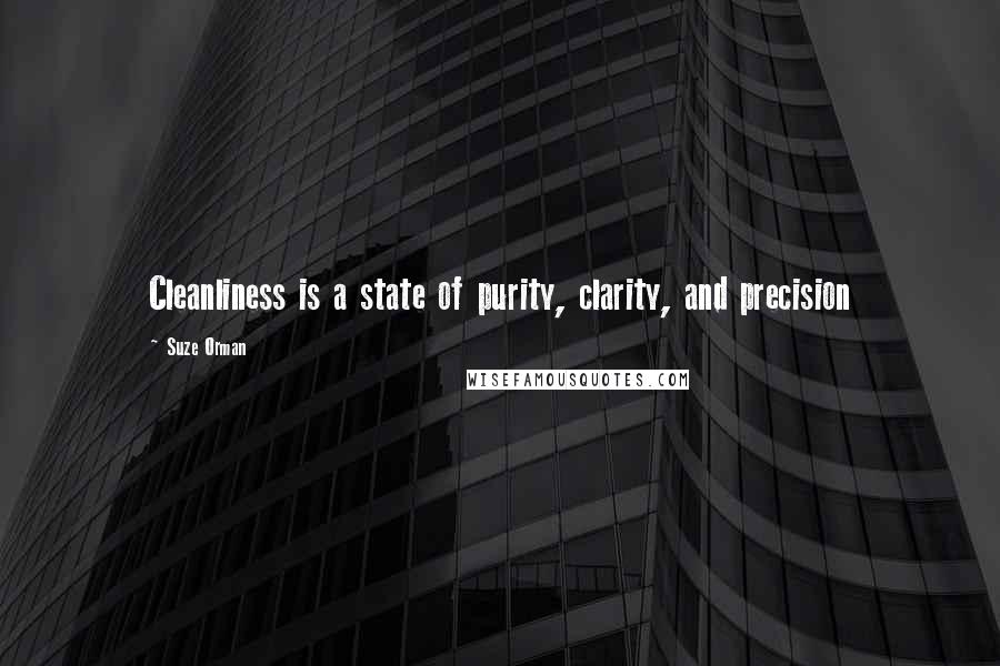 Suze Orman Quotes: Cleanliness is a state of purity, clarity, and precision