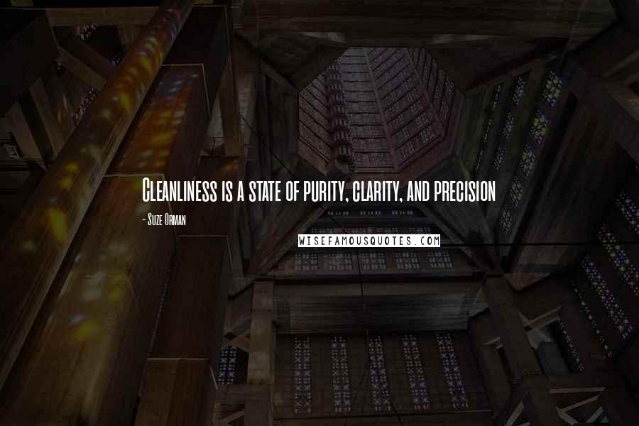 Suze Orman Quotes: Cleanliness is a state of purity, clarity, and precision