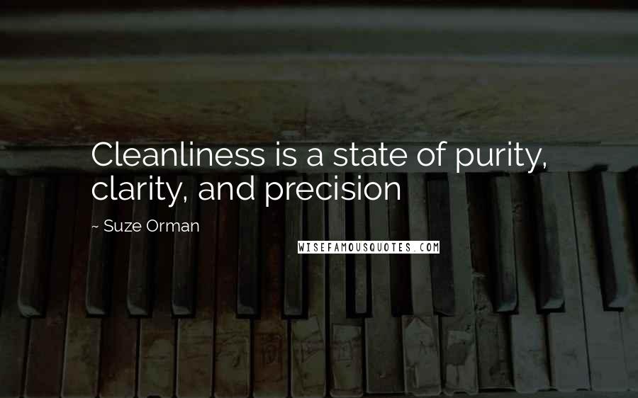 Suze Orman Quotes: Cleanliness is a state of purity, clarity, and precision