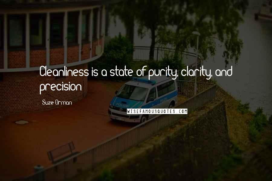 Suze Orman Quotes: Cleanliness is a state of purity, clarity, and precision