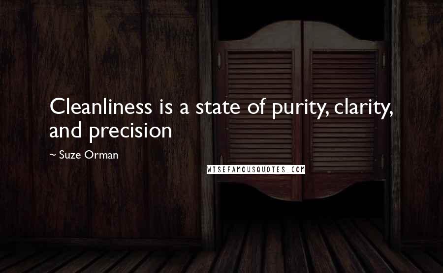 Suze Orman Quotes: Cleanliness is a state of purity, clarity, and precision