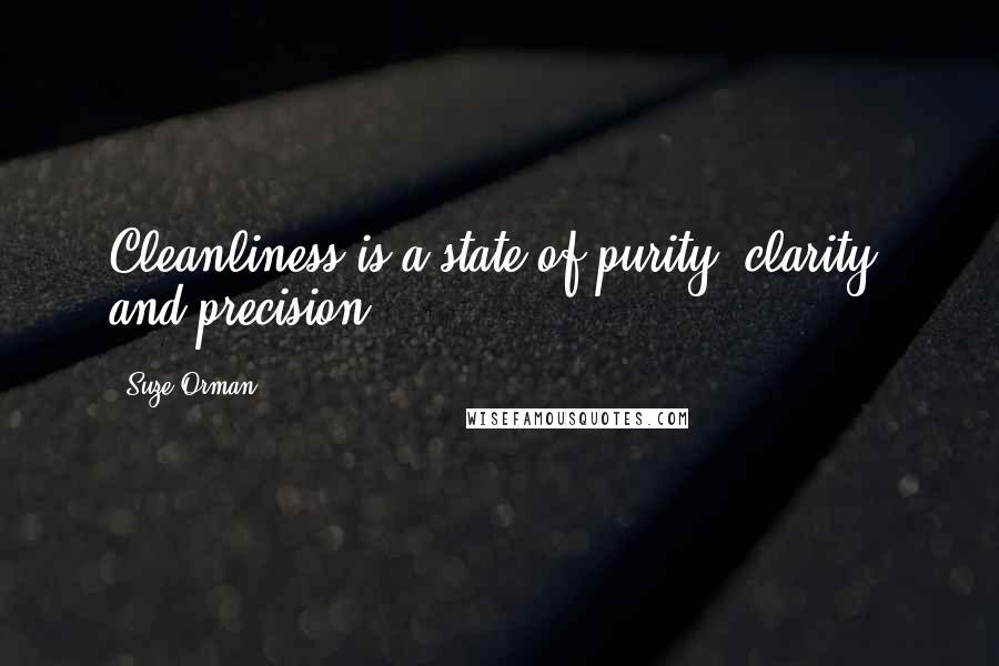 Suze Orman Quotes: Cleanliness is a state of purity, clarity, and precision