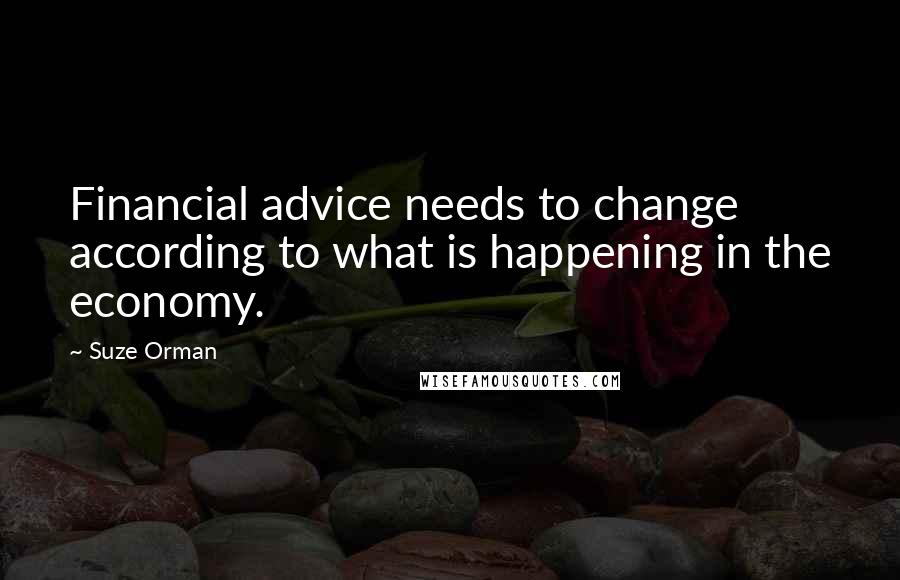 Suze Orman Quotes: Financial advice needs to change according to what is happening in the economy.
