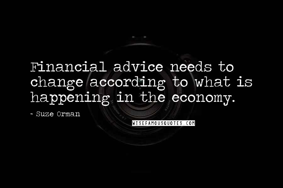Suze Orman Quotes: Financial advice needs to change according to what is happening in the economy.