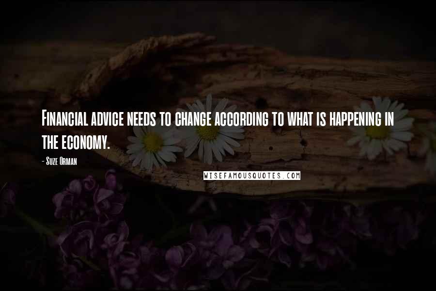 Suze Orman Quotes: Financial advice needs to change according to what is happening in the economy.