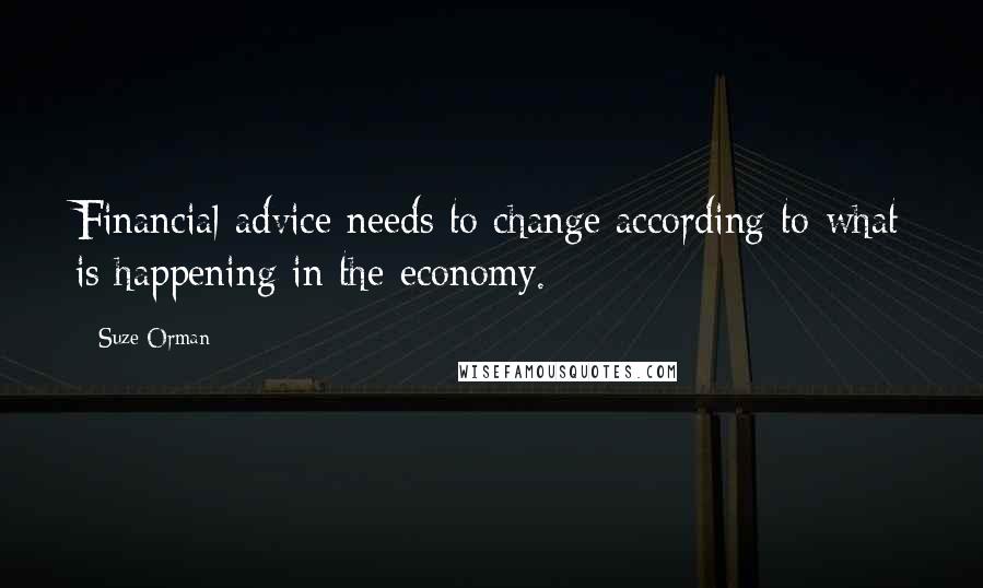 Suze Orman Quotes: Financial advice needs to change according to what is happening in the economy.