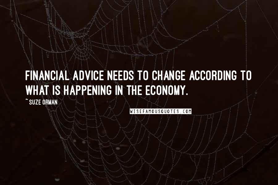 Suze Orman Quotes: Financial advice needs to change according to what is happening in the economy.