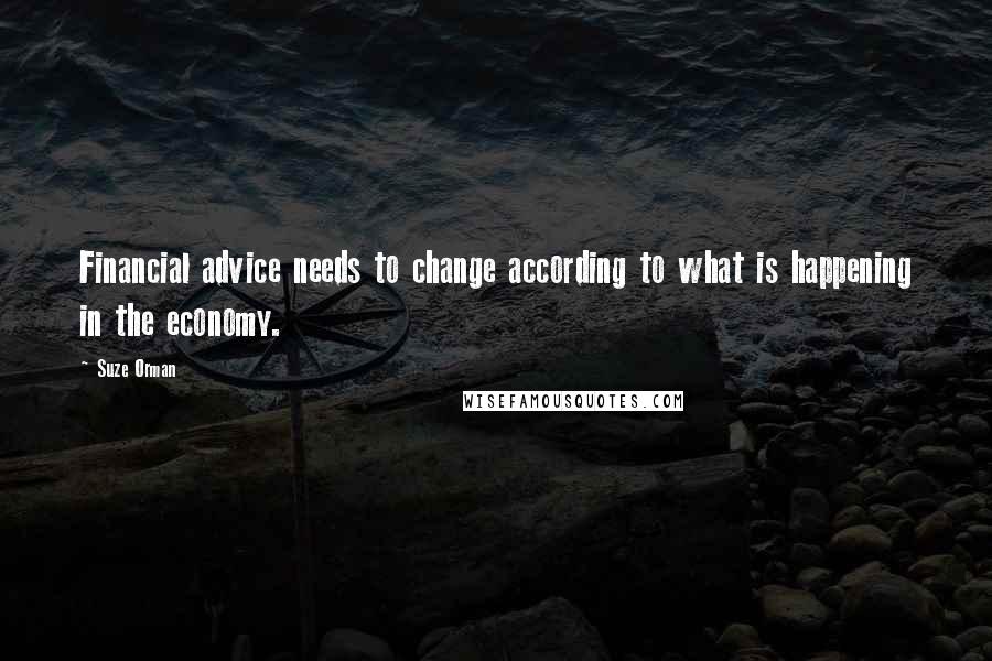 Suze Orman Quotes: Financial advice needs to change according to what is happening in the economy.