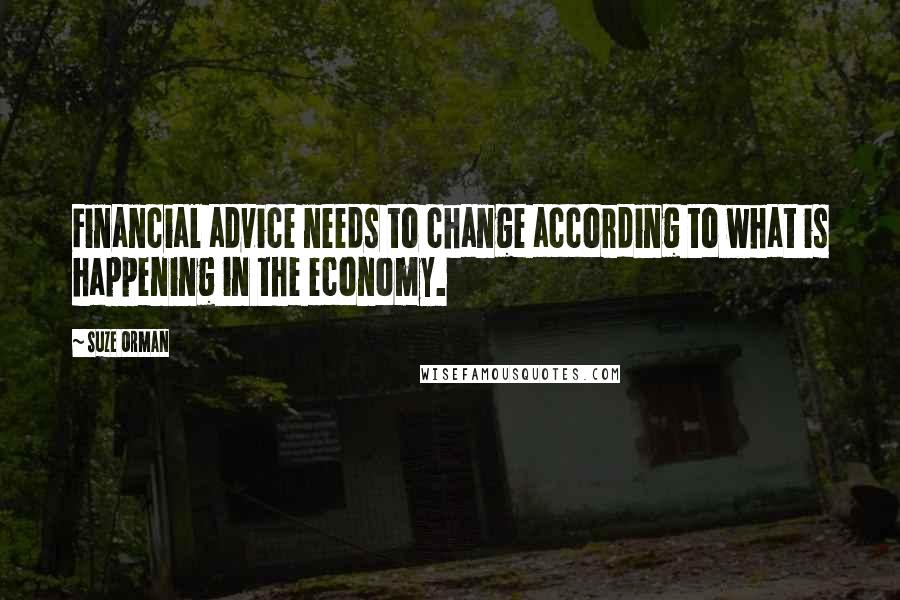 Suze Orman Quotes: Financial advice needs to change according to what is happening in the economy.