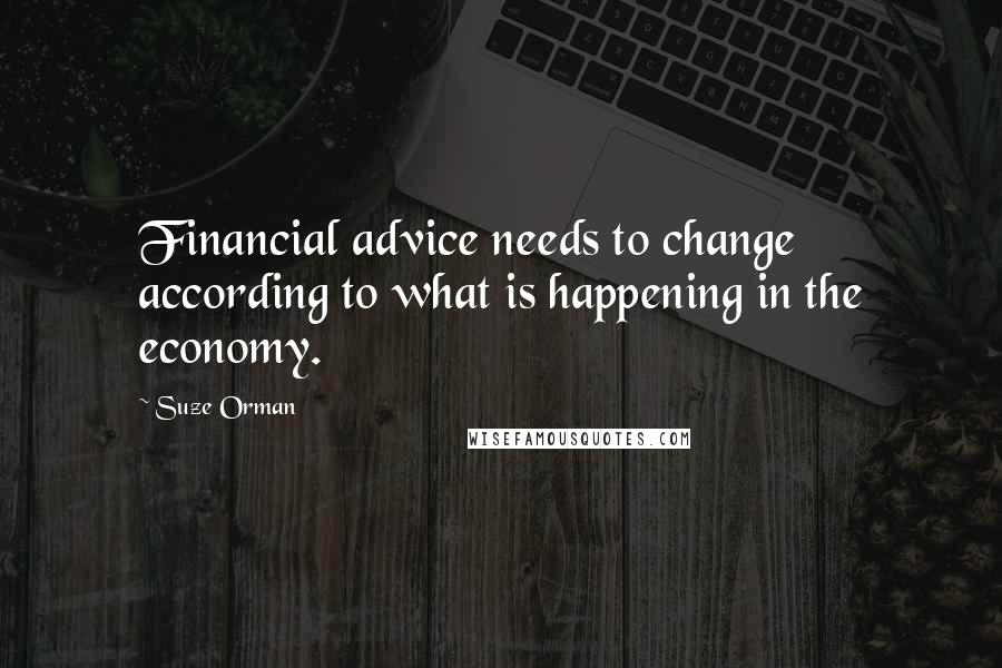 Suze Orman Quotes: Financial advice needs to change according to what is happening in the economy.
