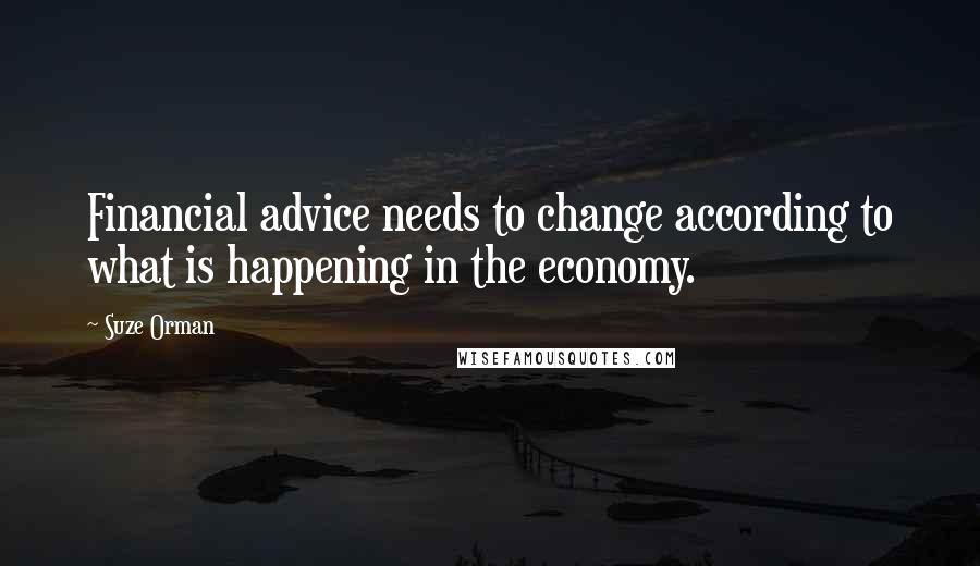 Suze Orman Quotes: Financial advice needs to change according to what is happening in the economy.