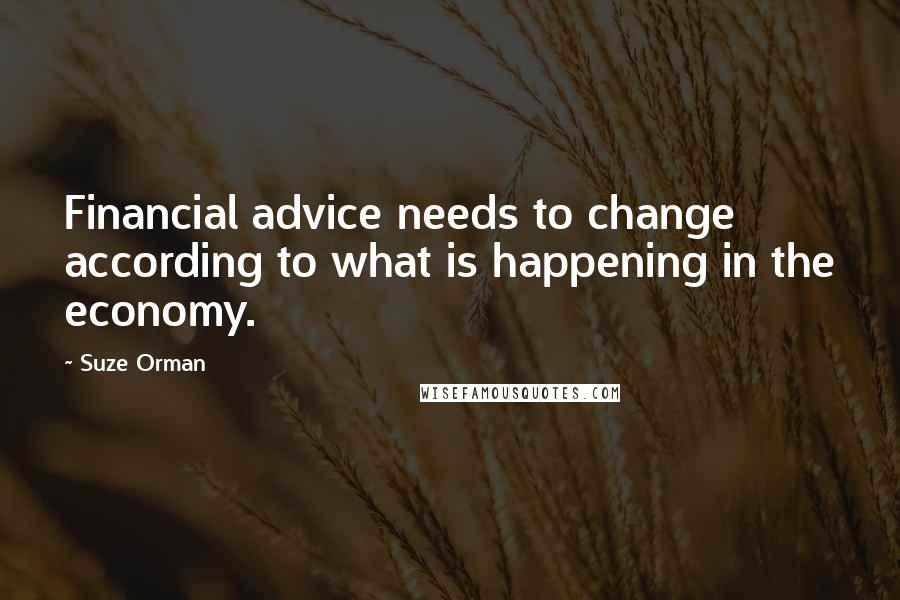 Suze Orman Quotes: Financial advice needs to change according to what is happening in the economy.