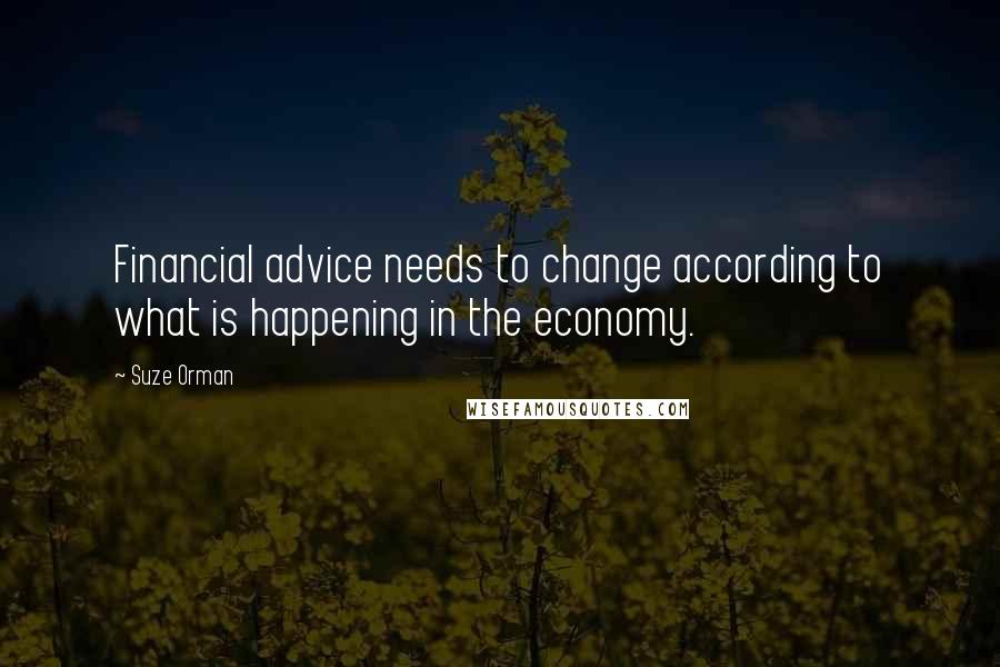 Suze Orman Quotes: Financial advice needs to change according to what is happening in the economy.