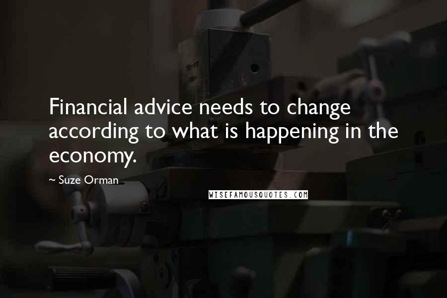 Suze Orman Quotes: Financial advice needs to change according to what is happening in the economy.