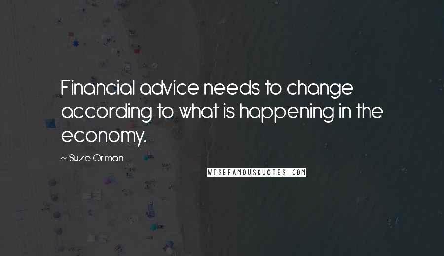 Suze Orman Quotes: Financial advice needs to change according to what is happening in the economy.