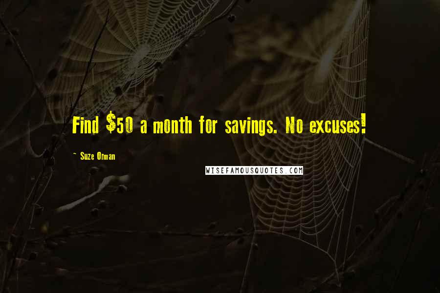 Suze Orman Quotes: Find $50 a month for savings. No excuses!