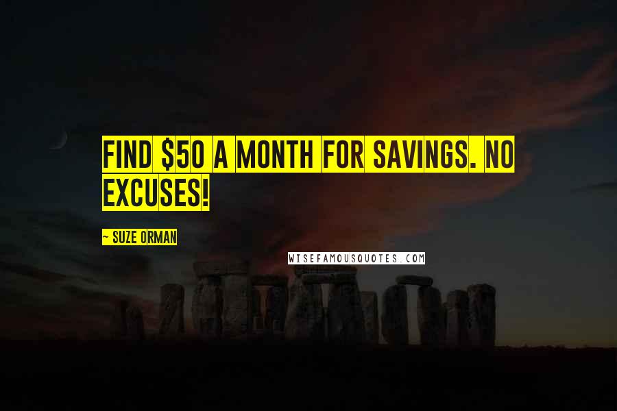 Suze Orman Quotes: Find $50 a month for savings. No excuses!