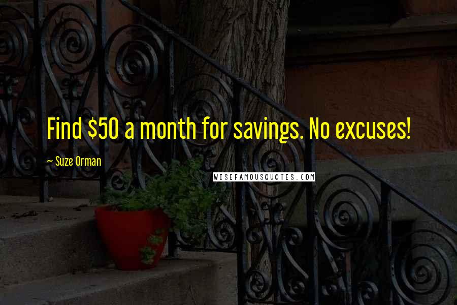 Suze Orman Quotes: Find $50 a month for savings. No excuses!
