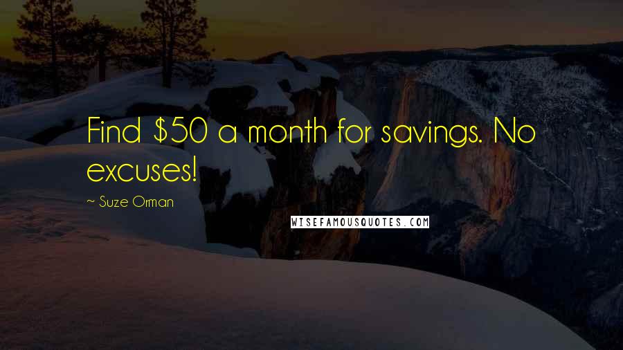 Suze Orman Quotes: Find $50 a month for savings. No excuses!
