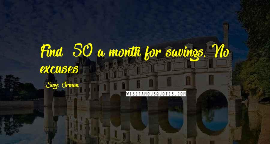 Suze Orman Quotes: Find $50 a month for savings. No excuses!