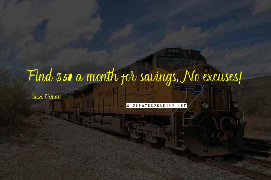 Suze Orman Quotes: Find $50 a month for savings. No excuses!