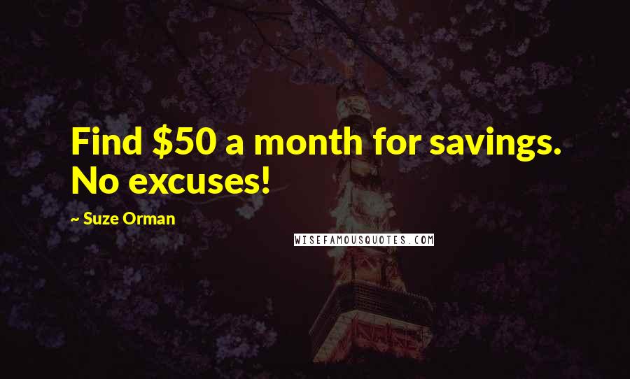 Suze Orman Quotes: Find $50 a month for savings. No excuses!