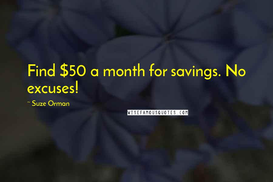 Suze Orman Quotes: Find $50 a month for savings. No excuses!