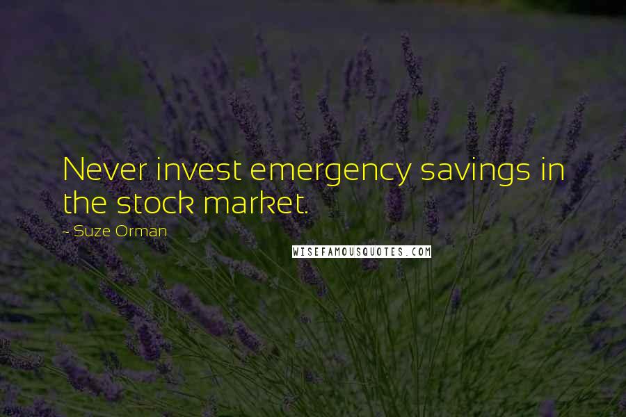 Suze Orman Quotes: Never invest emergency savings in the stock market.