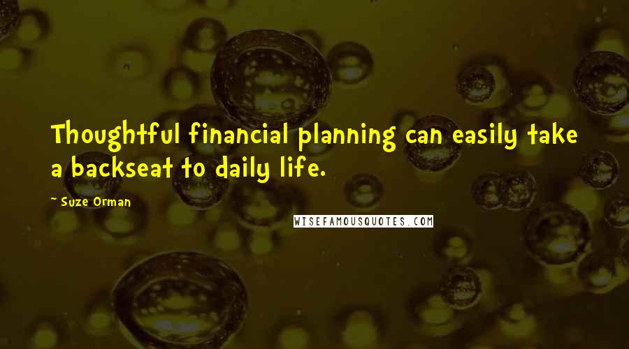 Suze Orman Quotes: Thoughtful financial planning can easily take a backseat to daily life.