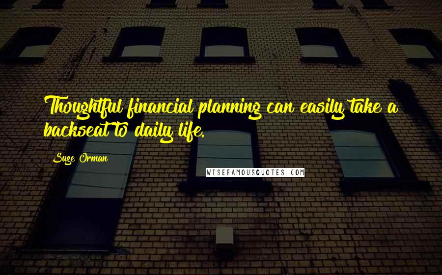 Suze Orman Quotes: Thoughtful financial planning can easily take a backseat to daily life.