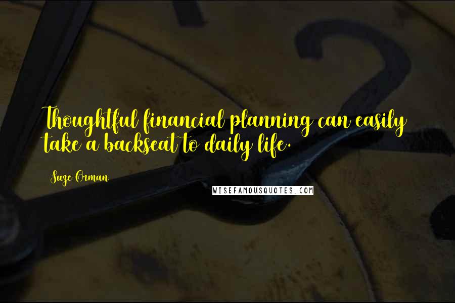 Suze Orman Quotes: Thoughtful financial planning can easily take a backseat to daily life.
