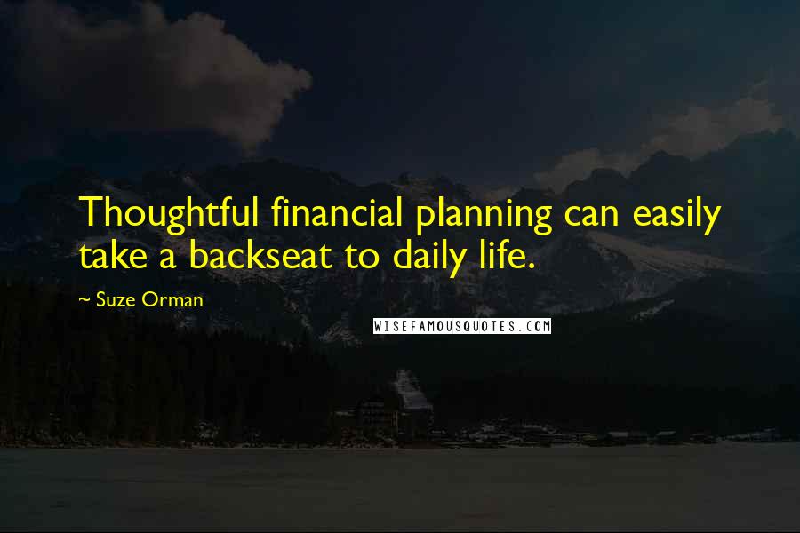 Suze Orman Quotes: Thoughtful financial planning can easily take a backseat to daily life.