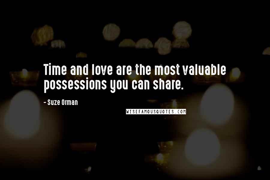Suze Orman Quotes: Time and love are the most valuable possessions you can share.