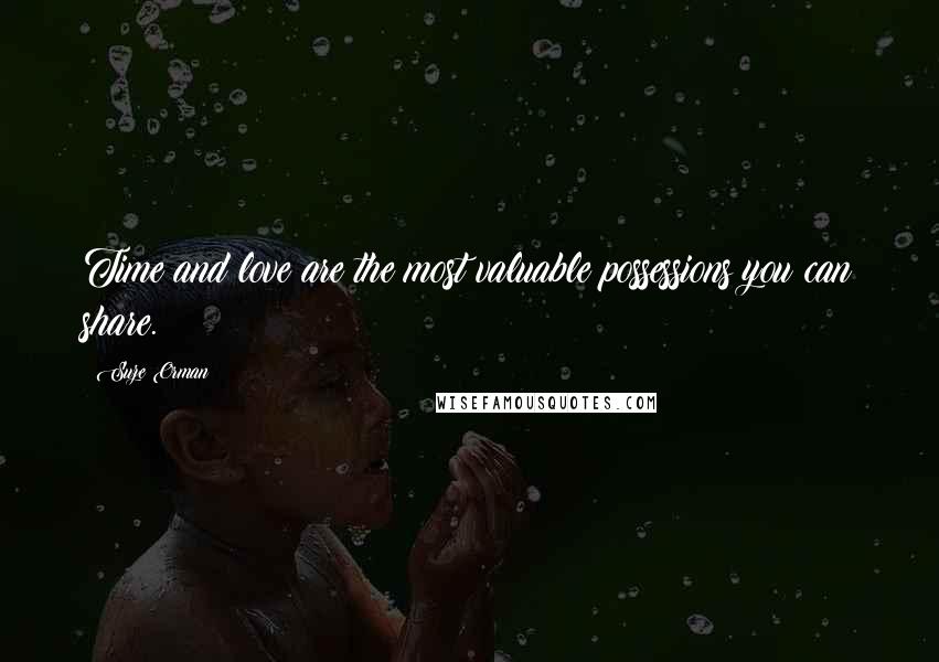 Suze Orman Quotes: Time and love are the most valuable possessions you can share.