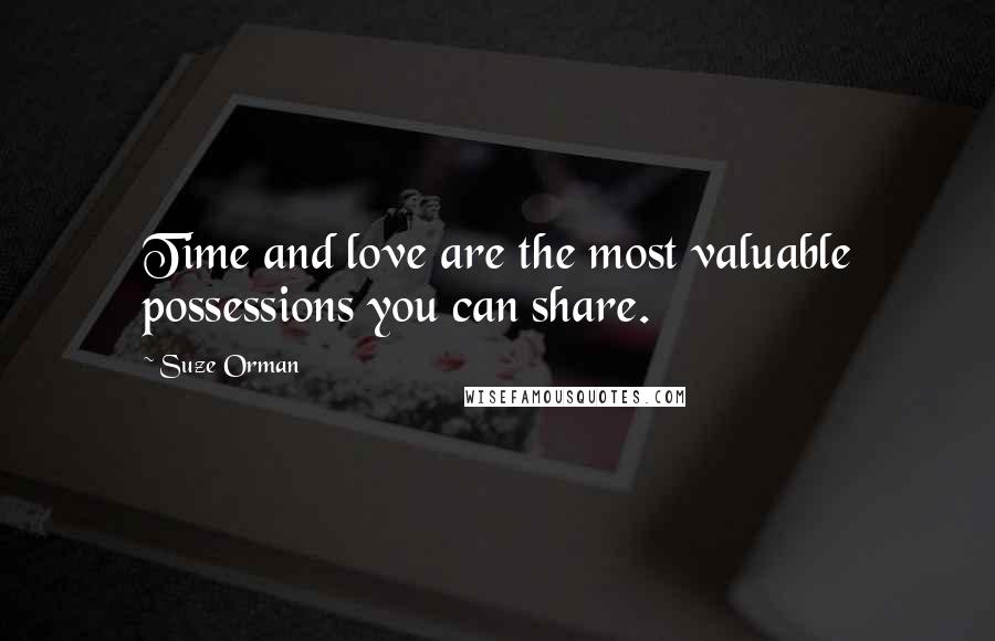 Suze Orman Quotes: Time and love are the most valuable possessions you can share.