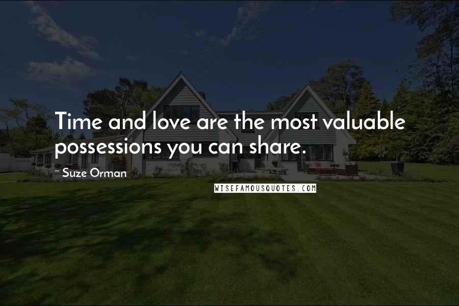 Suze Orman Quotes: Time and love are the most valuable possessions you can share.